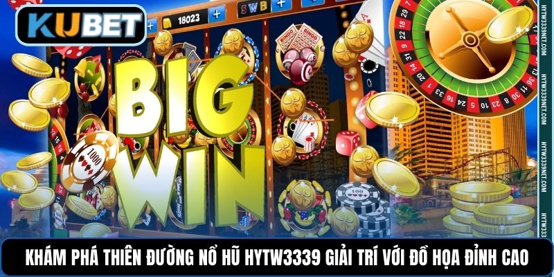 Khám phá thiên đường Nổ Hũ Hytw3339 giải trí với đồ họa đỉnh cao