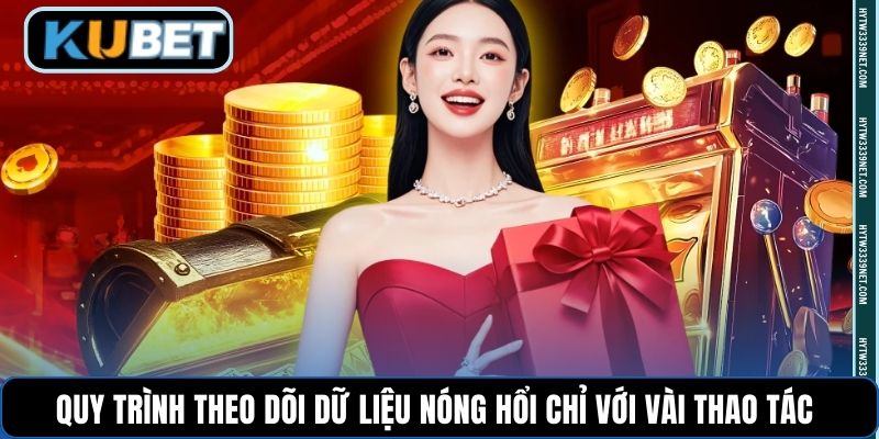 Quy trình theo dõi dữ liệu nóng hổi chỉ với vài thao tác