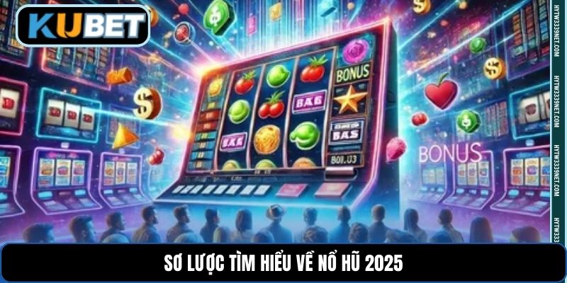 Sơ lược tìm hiểu về nổ hũ 2025