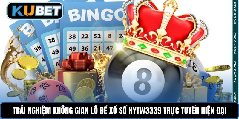 Trải nghiệm không gian lô đề xổ số Hytw3339 trực tuyến hiện đại