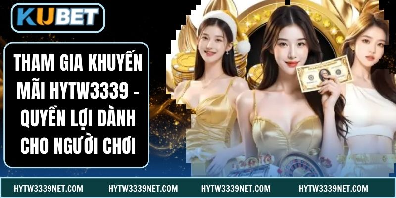 Tham Gia Khuyến Mãi Hytw3339 - Quyền Lợi Dành Cho Người Chơi